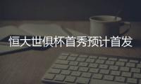 恒大世俱杯首秀预计首发
：南美三叉戟领衔最强阵容