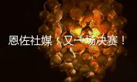 恩佐社媒：又一场决赛！切尔西回到了应在的位置&我们将全力以赴