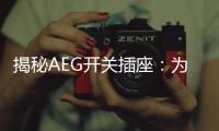 揭秘AEG开关插座：为何刚进入中国市场就迅速占领了高端市场