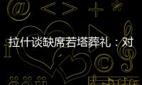 拉什谈缺席若塔葬礼
：对他的离去深感悲痛；我的兄弟上周去世