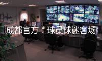 成都官方：球员球迷客场遭辱骂围攻 将申诉