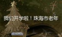 我们开学啦！珠海市老年大学传媒分校20个班级500名学员全部招满