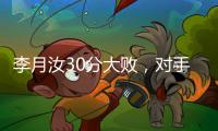 李月汝30分大败�，对手36分职业新高

，佩奇低迷詹姆斯7中1