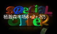 杨瀚森半场8+2+2仍全面！隔扣2.16米长人全场欢呼 官方：掌控局面