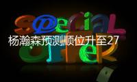 杨瀚森预测顺位升至27�！韩媒直言我们招架不住 美记模板扎克伊迪