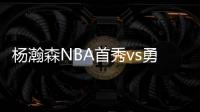 杨瀚森NBA首秀vs勇士	！中国新王炸or当场翻车？