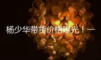杨少华带货价格曝光
！一条3万一天拍十几条�，自曝被儿子当驴使唤