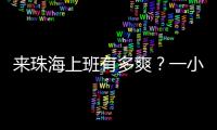 来珠海上班有多爽？一小时通勤圈里装着整个大湾区�！