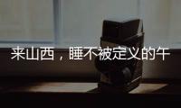 来山西
，睡不被定义的午觉