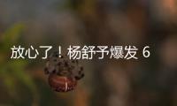 放心了�！杨舒予爆发 6场76分+4场上双 宫鲁鸣找到李梦替代者
？