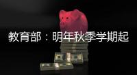 教育部：明年秋季学期起 全面推行入学准备和适应教育
