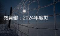 教育部：2024年度拟新增专业535个，涉及353所高校