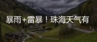 暴雨+雷暴
！珠海天气有变	，假期返程注意防御→