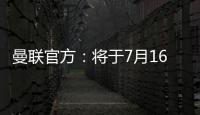 曼联官方
：将于7月16日发布25