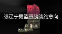 曝辽宁男篮重磅续约意向达成	，赵继伟顶薪留队
，李晓旭或再战一年