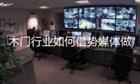 木门行业如何借势媒体做营销	？