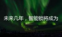 未来几年，智能锁将成为市场主流