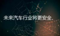 未来汽车行业将更安全	、更便捷、更环保、更实惠
