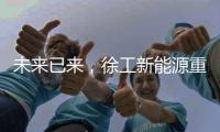 未来已来	，徐工新能源重卡打造钢铁物流新范式