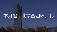 本月起，北京西四环、北四环将大修�！