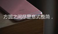 方圆之间尽显意式极简�，康宝家居惊艳亮相上海国际家具展