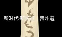 新时代·新长征｜贵州遵义	：基层组织迸发“新活力”