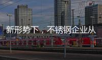 新形势下
，不锈钢企业从粗化走向优化