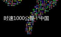 时速1000公里	！中国磁悬浮高速飞车试验线开建