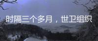 时隔三个多月
，世卫组织首批医疗物资进入加沙地带
