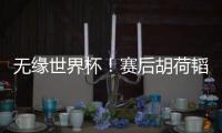 无缘世界杯！赛后胡荷韬坐在替补席
，长时间痛哭不止