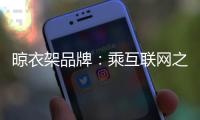晾衣架品牌	：乘互联网之风 寻找新的商业模式