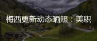 梅西更新动态晒照：美职联五连胜
�！加油