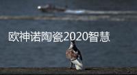 欧神诺陶瓷2020智慧门店线上财富峰会�，10万开品牌瓷砖门店!