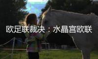 欧足联裁决：水晶宫欧联杯资格被剥夺
，诺丁汉森林递补​