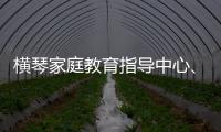 横琴家庭教育指导中心	、琴澳家校社协同育人研究中心成立