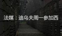 法媒：迪乌夫周一参加西汉姆体检�，转会费总计2500万欧