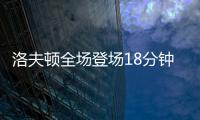 洛夫顿全场登场18分钟，投篮6中3得到8分3板2助