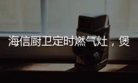 海信厨卫定时燃气灶	，煲汤神器有“内涵”