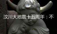 汶川大地震十五周年：不敢遗忘地动山摇
，生活总要不断向前