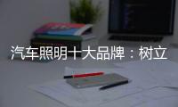 汽车照明十大品牌：树立全球化战略思维 加强技术创新