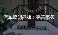 汽车照明品牌
：完善服务提升品牌美誉度