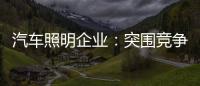 汽车照明企业：突围竞争 全方位提升综合实力