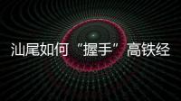 汕尾如何“握手”高铁经济时代：拥抱文旅融合发展