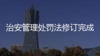 治安管理处罚法修订完成
，违法出售饲养烈性犬最高拘十日
