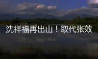 沈祥福再出山�
！取代张效瑞担任深圳队教练