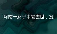 河南一女子中暑去世	，发作到死亡不足10小时！别低估夏天“威力”