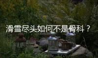 滑雪尽头如何不是骨科
？国家骨科医学中心专家这样说
