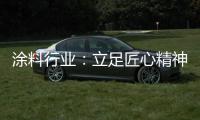 涂料行业：立足匠心精神 打坚实基础