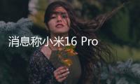 消息称小米16 Pro将采用3D打印中框：利用镂空设计