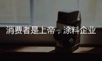 消费者是上帝	，涂料企业要想方设法战胜对手